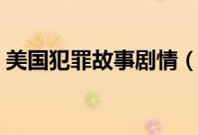 美國犯罪故事劇情（美國犯罪故事劇情介紹）