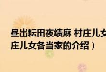 晝出耘田夜績麻 村莊兒女各當(dāng)家（關(guān)于晝出耘田夜績麻 村莊兒女各當(dāng)家的介紹）
