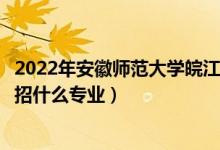 2022年安徽師范大學(xué)皖江學(xué)院招生計(jì)劃及招生人數(shù)（各省都招什么專業(yè)）