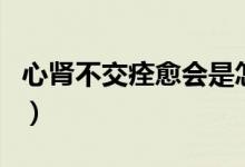 心腎不交痊愈會是怎么樣（心腎不交能自愈嗎）
