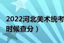 2022河北美術(shù)統(tǒng)考/聯(lián)考成績(jī)查詢時(shí)間（什么時(shí)候查分）