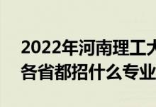2022年河南理工大學(xué)招生計劃及招生人數(shù)(各省都招什么專業(yè))