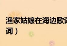 漁家姑娘在海邊歌詞（歌曲漁家姑娘在海邊歌詞）