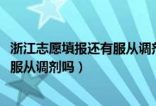 浙江志愿填報(bào)還有服從調(diào)劑嗎（2022浙江志愿填報(bào)時(shí)需專業(yè)服從調(diào)劑嗎）