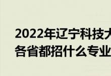 2022年遼寧科技大學(xué)招生計(jì)劃及招生人數(shù)（各省都招什么專業(yè)）