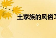 土家族的風(fēng)俗習(xí)慣（土家族簡介）