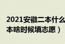 2021安徽二本什么時候填志愿(2022安徽一本啥時候填志愿)