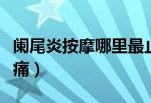 闌尾炎按摩哪里最止痛（闌尾炎按摩哪里最止痛）