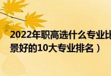 2022年職高選什么專業(yè)比較好（2022高考經(jīng)濟學(xué)類就業(yè)前景好的10大專業(yè)排名）