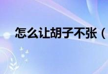 怎么讓胡子不張（怎么讓胡子不長(zhǎng)出來）