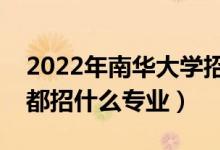 2022年南華大學招生計劃及招生人數(shù)（各省都招什么專業(yè)）