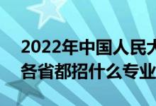 2022年中國(guó)人民大學(xué)招生計(jì)劃及招生人數(shù)（各省都招什么專業(yè)）
