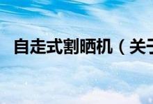 自走式割曬機（關于自走式割曬機的介紹）
