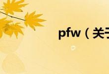 pfw（關(guān)于pfw的介紹）