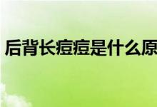 后背長痘痘是什么原因（問題可能出自這里）