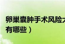 卵巢囊腫手術(shù)風(fēng)險大不大（卵巢囊腫手術(shù)風(fēng)險有哪些）