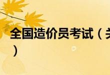 全國(guó)造價(jià)員考試（關(guān)于全國(guó)造價(jià)員考試的介紹）