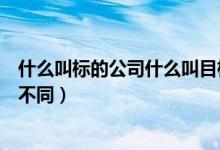 什么叫標的公司什么叫目標公司（標的公司和目標公司有何不同）
