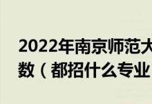 2022年南京師范大學(xué)各省招生計劃及招生人數(shù)（都招什么專業(yè)）