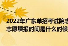 2022年廣東單招考試院志愿填報(bào)（2022廣東全國聯(lián)招考試志愿填報(bào)時(shí)間是什么時(shí)候）