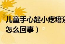 兒童手心起小疙瘩還癢（手心起小疙瘩很癢是怎么回事）