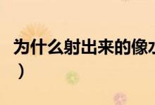 為什么射出來的像水（精子跟水一樣怎么回事）