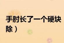 手肘長了一個硬塊（手肘長了一個硬塊怎么消除）