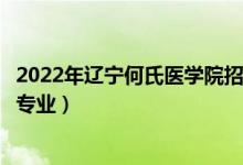 2022年遼寧何氏醫(yī)學(xué)院招生計(jì)劃及招生人數(shù)（各省都招什么專業(yè)）