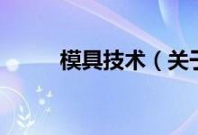 模具技術(shù)（關(guān)于模具技術(shù)的介紹）