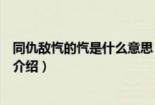同仇敵愾的愾是什么意思（關(guān)于同仇敵愾的愾是什么意思的介紹）