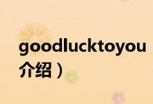 goodlucktoyou（關(guān)于goodlucktoyou的介紹）