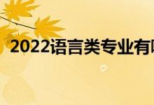 2022語(yǔ)言類專業(yè)有哪些（什么專業(yè)前景好）
