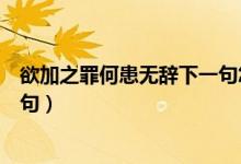 欲加之罪何患無(wú)辭下一句怎么反駁（欲加之罪何患無(wú)辭下一句）