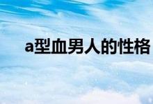 a型血男人的性格（他們會有什么特點）