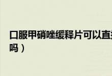 口服甲硝唑緩釋片可以直接塞嗎（口服甲硝唑片可以直接塞嗎）