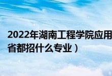2022年湖南工程學(xué)院應(yīng)用技術(shù)學(xué)院招生計(jì)劃及招生人數(shù)（各省都招什么專業(yè)）