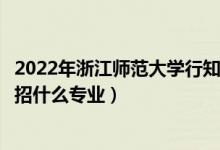 2022年浙江師范大學(xué)行知學(xué)院招生計劃及招生人數(shù)（各省都招什么專業(yè)）
