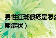 男性紅斑狼瘡是怎么引起的（紅斑狼瘡男性早期癥狀）