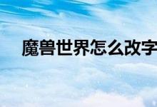 魔獸世界怎么改字體（修改字體的方法）