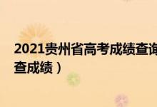 2021貴州省高考成績查詢時間（2022年貴州高考什么時候查成績）