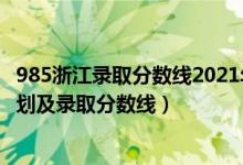 985浙江錄取分?jǐn)?shù)線2021年（2022年985大學(xué)在浙江招生計劃及錄取分?jǐn)?shù)線）