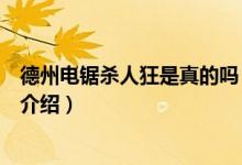 德州電鋸殺人狂是真的嗎（關于德州電鋸殺人狂是真的嗎的介紹）