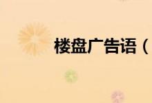 樓盤(pán)廣告語(yǔ)（樓盤(pán)廣告語(yǔ)大全）
