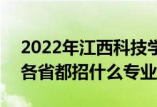 2022年江西科技學(xué)院招生計劃及招生人數(shù)（各省都招什么專業(yè)）
