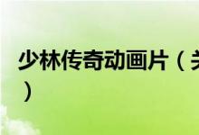 少林傳奇動畫片（關(guān)于少林傳奇動畫片的介紹）