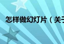 怎樣做幻燈片（關(guān)于怎樣做幻燈片的介紹）