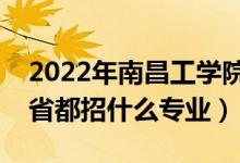 2022年南昌工學院招生計劃及招生人數(shù)（各省都招什么專業(yè)）