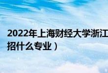 2022年上海財(cái)經(jīng)大學(xué)浙江學(xué)院招生計(jì)劃及招生人數(shù)（各省都招什么專業(yè)）