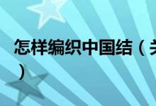 怎樣編織中國結(jié)（關(guān)于怎樣編織中國結(jié)的介紹）