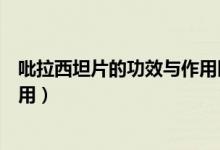吡拉西坦片的功效與作用醫(yī)問醫(yī)答（吡拉西坦片的功效與作用）